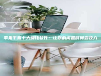 西安苹果手机十大赚钱软件：让你的闲置时间变收入