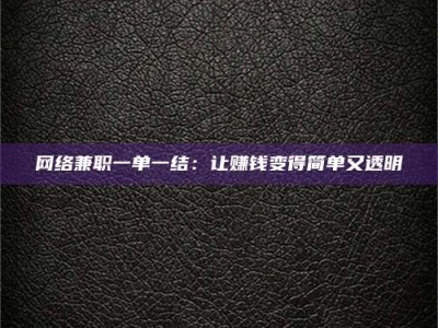 西安网络兼职一单一结：让赚钱变得简单又透明