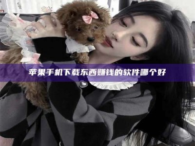 西安苹果手机下载东西赚钱的软件哪个好